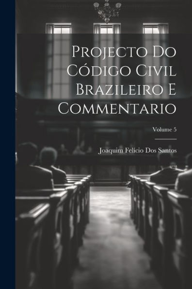 Projecto Do Código Civil Brazileiro E Commentario; Volume 5 (Portuguese Edition)