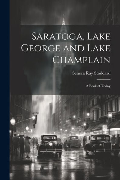 Saratoga, Lake George And Lake Champlain: A Book Of Today