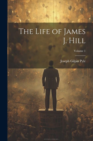 The Life Of James J. Hill; Volume 1