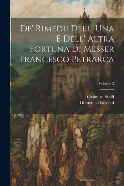 De' Rimedii Dell' Una E Dell' Altra Fortuna Di Messer Francesco Petrarca; Volume 2 (Italian Edition)