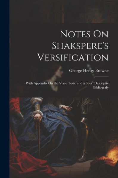 Notes On Shakspere's Versification: With Appendix On The Verse Tests, And A Short Descriptiv Bibliografy - 9781021694942