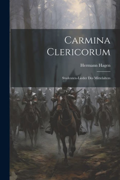 Carmina Clericorum: Studenten-Lieder Des Mittelalters (Latin Edition)