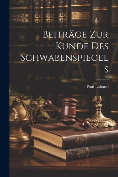 Beiträge Zur Kunde Des Schwabenspiegels (German Edition) - 9781021697165