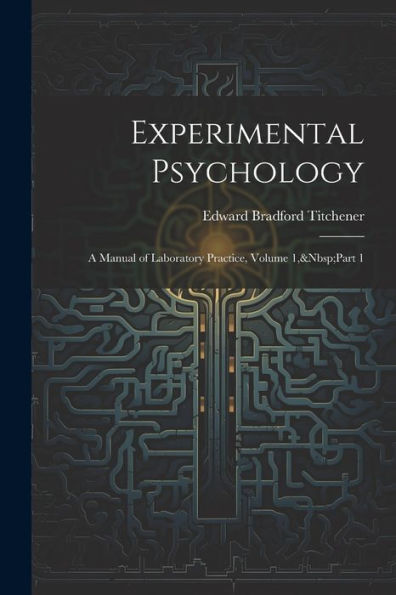 Experimental Psychology: A Manual Of Laboratory Practice, Volume 1, Part 1 - 9781021697264