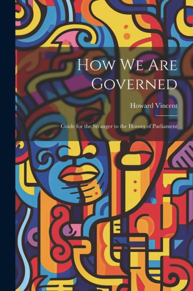 How We Are Governed: Guide For The Stranger To The Houses Of Parliament