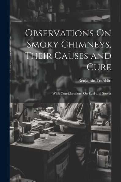 Observations On Smoky Chimneys, Their Causes And Cure: With Considerations On Fuel And Stoves