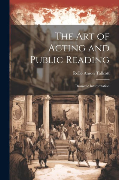 The Art Of Acting And Public Reading: Dramatic Interpretation