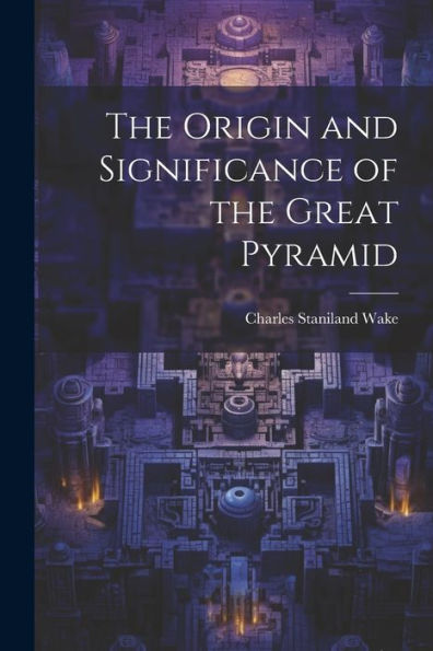 The Origin And Significance Of The Great Pyramid
