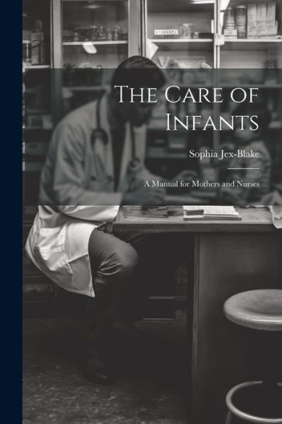 The Care Of Infants: A Manual For Mothers And Nurses