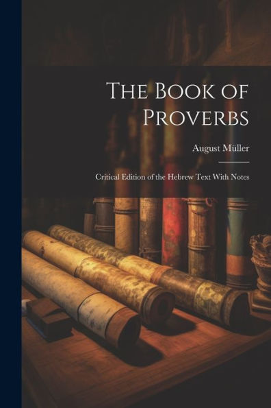The Book Of Proverbs: Critical Edition Of The Hebrew Text With Notes
