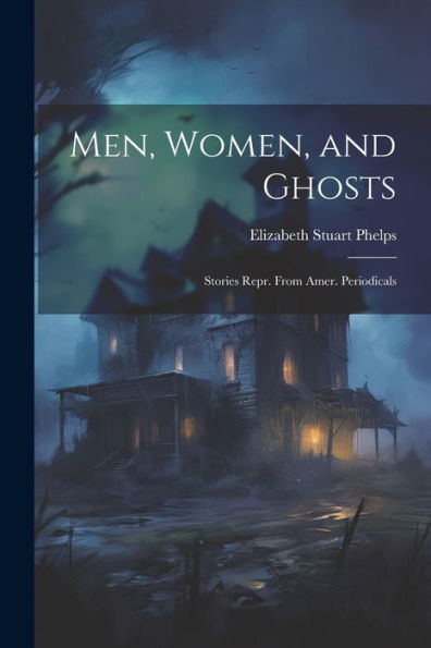 Men, Women, And Ghosts: Stories Repr. From Amer. Periodicals