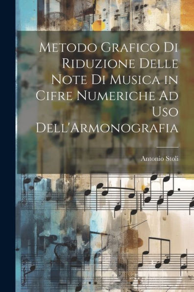 Metodo Grafico Di Riduzione Delle Note Di Musica In Cifre Numeriche Ad Uso Dell'Armonografia (Italian Edition)