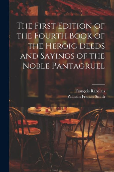The First Edition Of The Fourth Book Of The Heroic Deeds And Sayings Of The Noble Pantagruel