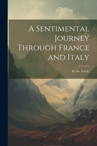 A Sentimental Journey Through France And Italy: By Mr. Yorick.