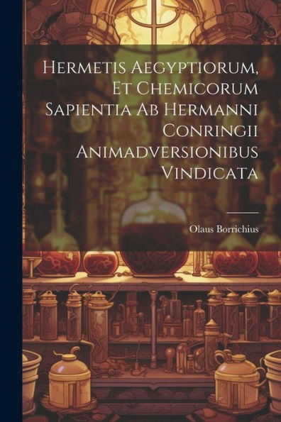 Hermetis Aegyptiorum, Et Chemicorum Sapientia Ab Hermanni Conringii Animadversionibus Vindicata (Latin Edition)