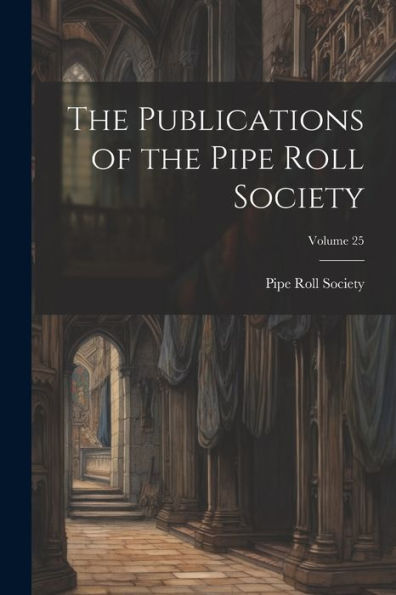 The Publications Of The Pipe Roll Society; Volume 25