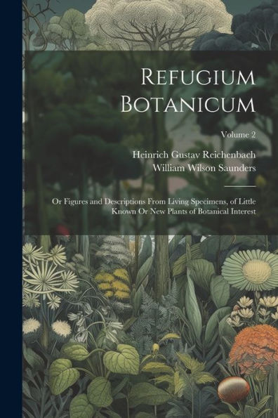 Refugium Botanicum: Or Figures And Descriptions From Living Specimens, Of Little Known Or New Plants Of Botanical Interest; Volume 2