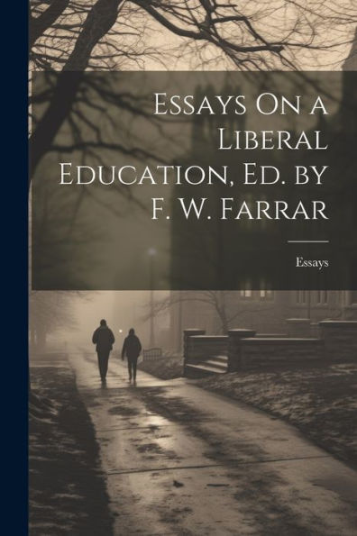 Essays On A Liberal Education, Ed. By F. W. Farrar