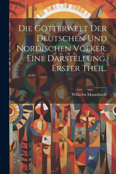 Die Götterwelt Der Deutschen Und Nordischen Völker. Eine Darstellung. Erster Theil. (German Edition) - 9781021731845