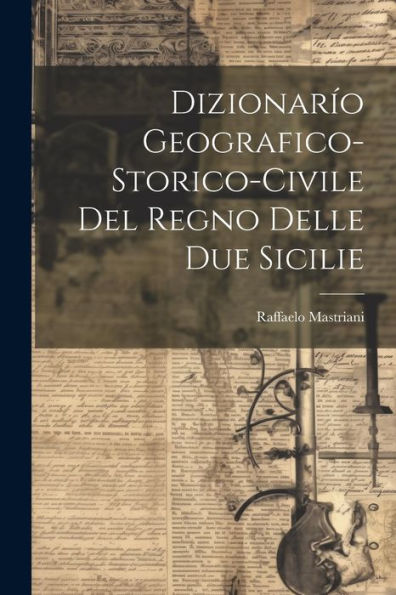 Dizionarío Geografico-Storico-Civile Del Regno Delle Due Sicilie (Italian Edition)
