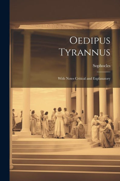 Oedipus Tyrannus: With Notes Critical And Explanatory