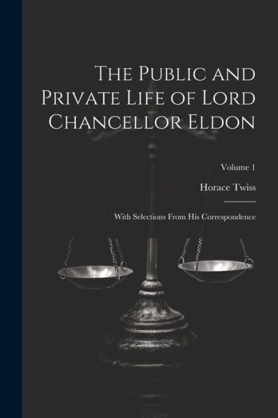 The Public And Private Life Of Lord Chancellor Eldon: With Selections From His Correspondence; Volume 1