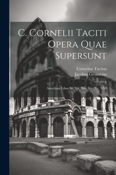 C. Cornelii Taciti Opera Quae Supersunt: Annalium Liber Xi, Xii, Xiii, Xiv, Xv, Xvi (Latin Edition)