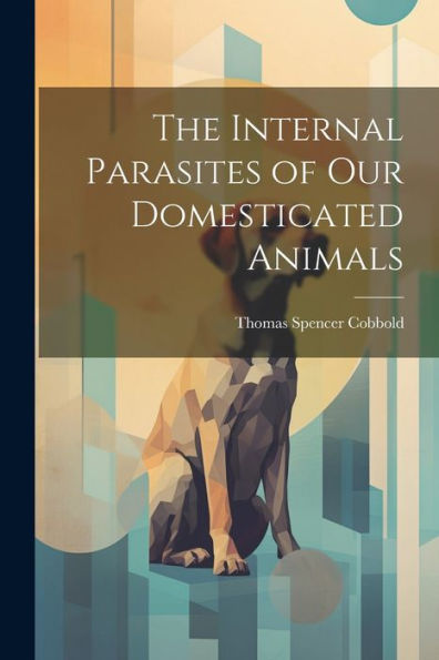 The Internal Parasites Of Our Domesticated Animals