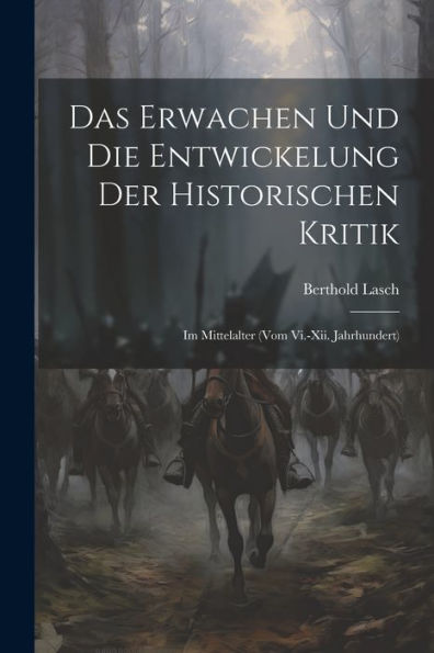 Das Erwachen Und Die Entwickelung Der Historischen Kritik: Im Mittelalter (Vom Vi.-Xii. Jahrhundert) (German Edition) - 9781021749352