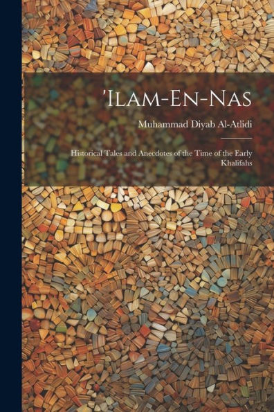 'Ilam-En-Nas: Historical Tales And Anecdotes Of The Time Of The Early Khalifahs