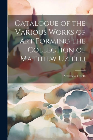 Catalogue Of The Various Works Of Art Forming The Collection Of Matthew Uzielli