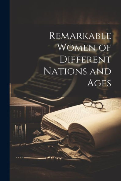 Remarkable Women Of Different Nations And Ages