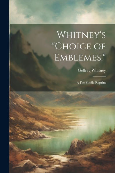 Whitney's "Choice Of Emblemes.": A Fac-Simile Reprint