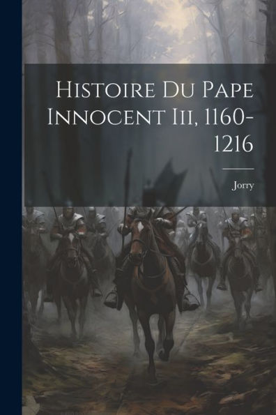 Histoire Du Pape Innocent Iii, 1160-1216 (French Edition)