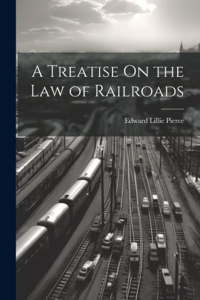 A Treatise On The Law Of Railroads