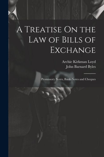 A Treatise On The Law Of Bills Of Exchange: Promissory Notes, Bank-Notes And Cheques