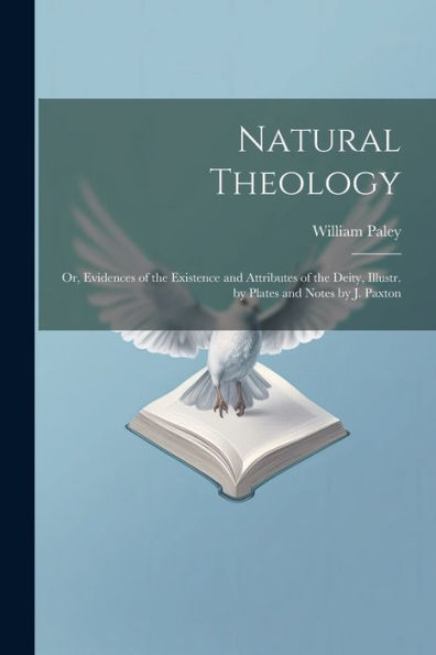 Natural Theology: Or, Evidences Of The Existence And Attributes Of The Deity, Illustr. By Plates And Notes By J. Paxton