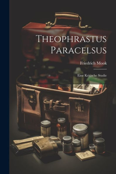 Theophrastus Paracelsus: Eine Kritische Studie (German Edition)