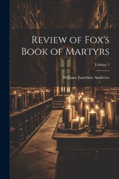 Review Of Fox's Book Of Martyrs; Volume 3