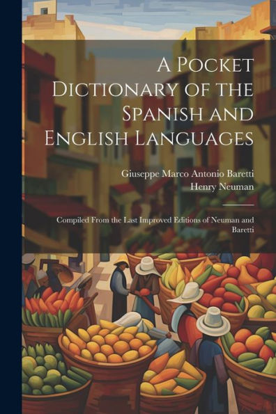 A Pocket Dictionary Of The Spanish And English Languages: Compiled From The Last Improved Editions Of Neuman And Baretti