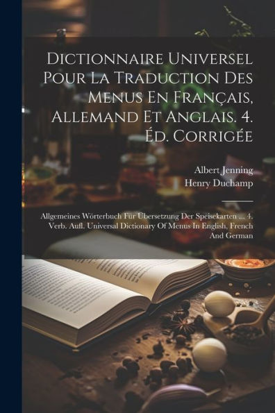 Dictionnaire Universel Pour La Traduction Des Menus En Français, Allemand Et Anglais. 4. Éd. Corrigée: Allgemeines Wörterbuch Für Übersetzung Der ... Of Menus In English, French And German