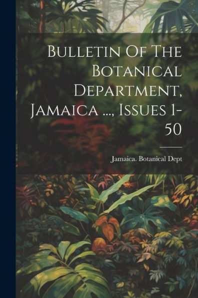 Bulletin Of The Botanical Department, Jamaica ..., Issues 1-50
