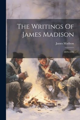 The Writings Of James Madison: 1819-1836