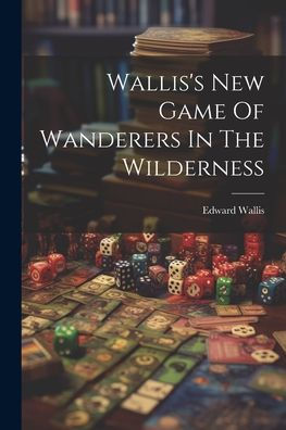 Wallis's New Game Of Wanderers In The Wilderness