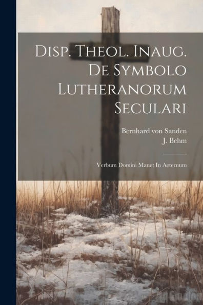 Disp. Theol. Inaug. De Symbolo Lutheranorum Seculari: Verbum Domini Manet In Aeternum (Latin Edition)