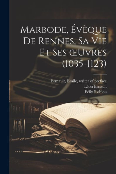Marbode, E´Ve`Que De Rennes, Sa Vie Et Ses Oeuvres (1035-1123) (French Edition)