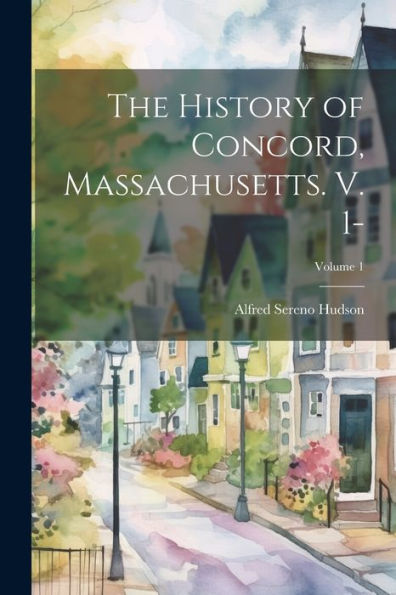 The History Of Concord, Massachusetts. V. 1-; Volume 1