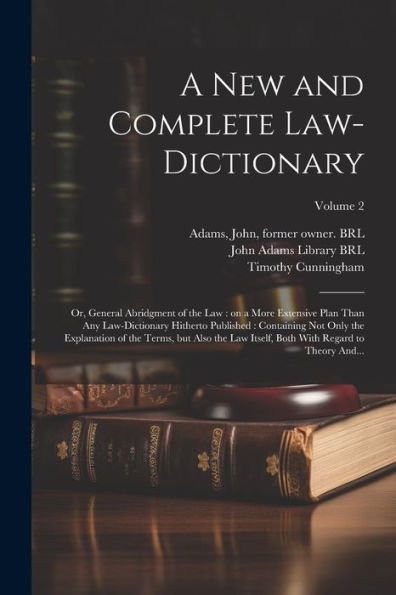 A New And Complete Law-Dictionary: Or, General Abridgment Of The Law: On A More Extensive Plan Than Any Law-Dictionary Hitherto Published: Containing ... Both With Regard To Theory And...; Volume 2