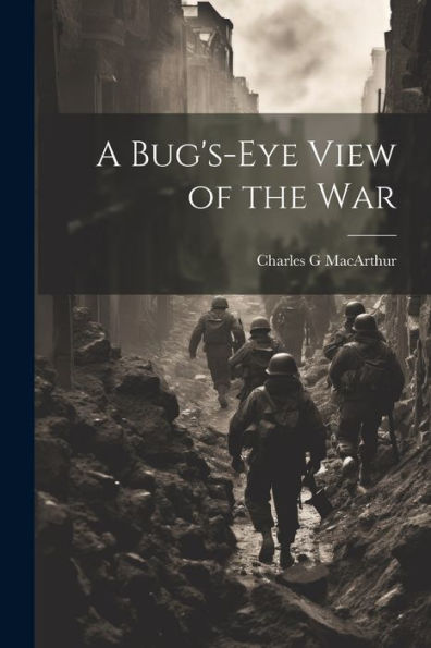 A Bug's-Eye View Of The War