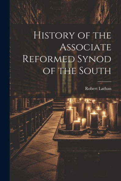 History Of The Associate Reformed Synod Of The South